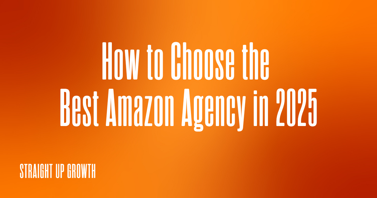 How to Choose the Best Amazon Agency in 2025 - Straight Up Growth